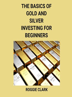 cover image of The Basics of Gold and Silver Investing For Beginners